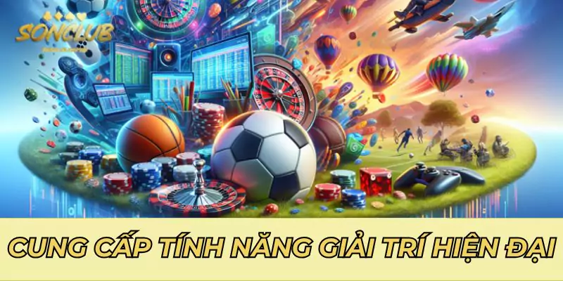 Cung cấp đa dạng tính năng, mô hình giải trí hiện đại 