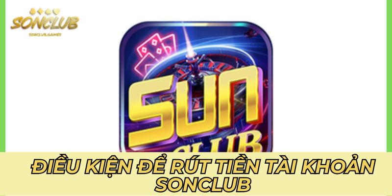 Điều kiện để rút tiền tài khoản Sonclub