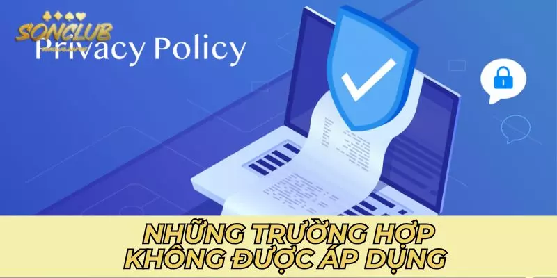 Những trường hợp không được áp dụng chính sách bảo mật